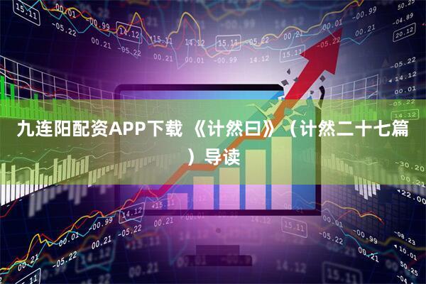 九连阳配资APP下载 《计然曰》（计然二十七篇）导读